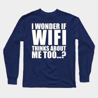 I wonder if WiFi thinks about me too Long Sleeve T-Shirt